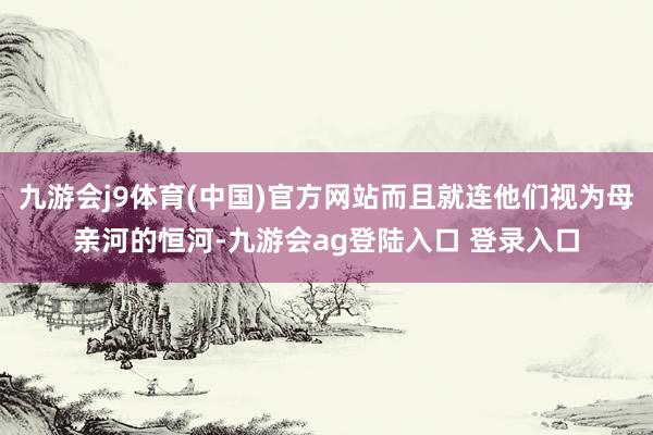 九游会j9体育(中国)官方网站而且就连他们视为母亲河的恒河-九游会ag登陆入口 登录入口